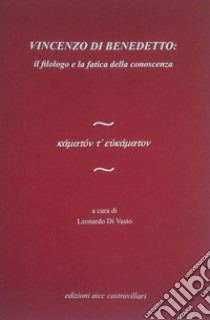 Vincenzo Di Benedetto: il filologo e la fatica della conoscenza libro di Di Vasto L. (cur.)