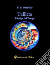 Tulilem. Principe del Tempo libro di Gardella E. S.