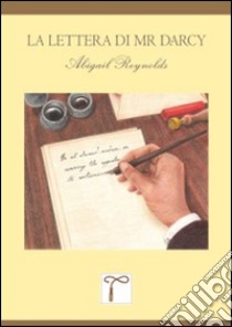 La lettera di Mr Darcy libro di Reynolds Abigail; Mastropasqua D. (cur.)