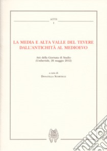 La media e alta Valle del Tevere dall'antichità al medioevo. Atti della Giornata di studio (Umbertide, 26 maggio 2012) libro di Scortecci D. (cur.)