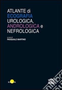 Atlante di ecografia urologica, andrologica e nefrologica. Con chiave USB libro di Martino P. (cur.)