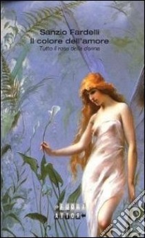 Il colore dell'amore. Tutto il rosa della donna libro di Fardelli Sanzio; Golestani B. (cur.)