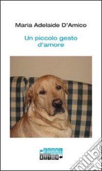 Un piccolo gesto d'amore libro di D'Amico M. Adelaide