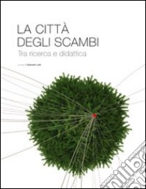 La città degli scambi. Tra ricerca e didattica libro di Lelli G. (cur.)