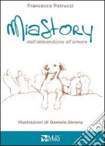 Mia story. Dall'abbandono all'amore libro di Petrucci Francesca