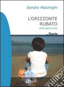 L'orizzonte rubato libro di Mazzinghi Sandra