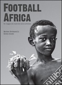 Football Africa. Un viaggio nel cuore del calcio africano libro di Bottanelli Matteo