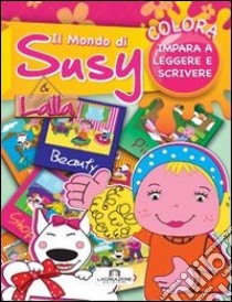 Il mondo di Susy e Lalla. Colora e impara a leggere e scrivere. Ediz. illustrata libro