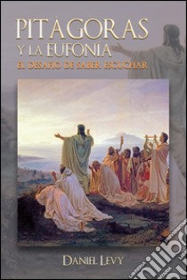 Pitágoras y la eufonía - El desafío da Saber Escuchar. Ediz. multilingue libro di Levy Daniel