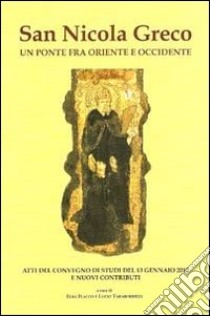 San Nicola greco. Un ponte fra oriente e occidente. Atti del Convegno di studi (13 gennaio 2012) e nuovi contributi libro di Flacco E. (cur.); Taraborrelli L. (cur.)