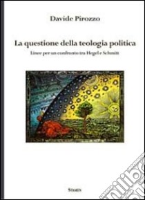 La questione della teologia politica. Linee per un confronto tra Hegel e Schmitt libro di Pirozzo Davide