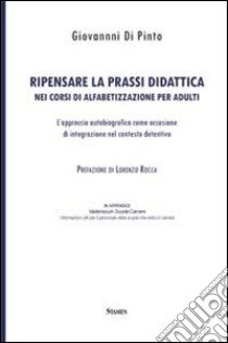 Ripensare la prassi didattica nei corsi di alfabetizzazione per adulti. L'approccio autobiografico come occasione di integrazione nel contesto detentivo libro di Di Pinto Giovanni