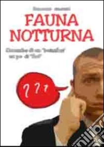 Fauna notturna. Cronache di un «buttafori»... un po' di «fori» libro di Ferrantini Francesco