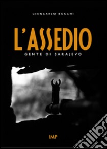 L'assedio. Gente di Sarajevo. Con DVD libro di Bocchi Giancarlo