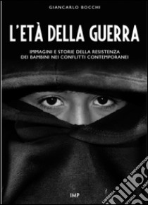 L'età della guerra. Immagini e storie della resistenza dei bambini nei conflitti contemporanei. Con DVD libro di Bocchi Giancarlo