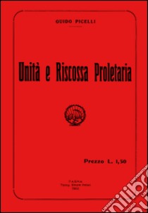 Unità e riscossa proletaria. Con DVD libro di Picelli Guido; Bocchi G. (cur.)