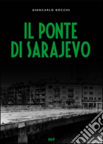 Il ponte di Sarajevo. Con DVD libro di Bocchi Giancarlo