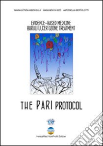 The pari protocol. Evidence-based medicine Buruli ulcer ozone treatment libro di Iabichella M. Letizia; Izzo Annunziata; Bertolotti Antonella