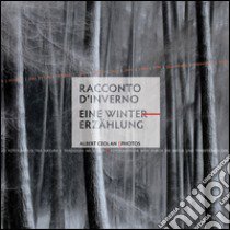 Racconto d'inverno. Viaggio fotografico tra natura e tradizioni nelle Alpi-Eine Wintererzählung. Fotografische Reise durch die Natur und Traditionen der Alpen. Ediz. bilingue libro di Ceolan Albert