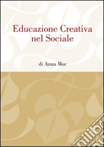 Educazione creativa nel sociale libro di Mor Anna