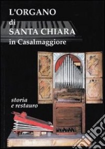 L'organo di Santa Chiara in Casalmaggiore. Storia e restauro. Organo Falletti 1620 libro