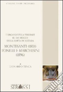 L'organo della priorale di San Rocco della Rotta di Luzzara Montesanti (1801) Tonelli e Marchesini (1896) libro di Tenca Leonardo