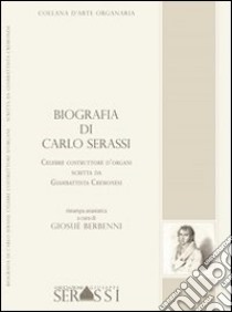 Biografia di Carlo Serassi. Celebre costruttore d'organi, 1849. Scritta da Giambattista Cremonesi libro di Berbenni Giosuè