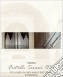 L'Organo Fratelli Serassi (1855) della chiesa delle Beata Vergine Maria a Sant'Urbano Papa e Martire in Formigosa libro di Lorenzani Federico; Pavesi Giorgio