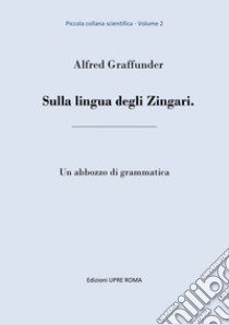 Sulla lingua degli zingari. Un abbozzo di grammatica libro di Graffunder Alfred; Cagna Ninchi P. (cur.)