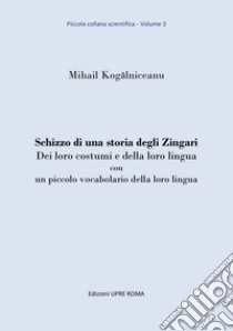 Schizzo di una storia degli zingari. Dei loro costumi e della loro lingua con un piccolo vocabolario della loro lingua libro di Kogalniceanu Mihail; Cagna Ninchi P. (cur.)