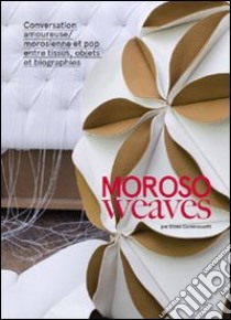 Moroso waeves. Conversazione amorosa e pop tra tessuti, oggetti e biografie. Ediz. francese libro di Commessatti Elena; Moroso P. (cur.)