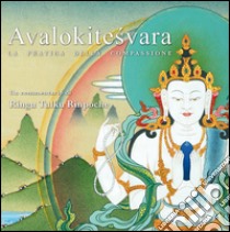 Avalokitesvara. La pratica della compassione. Un commentario libro di Tulku Ringu (Rinpoche); Donini C. (cur.)