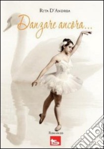 Danzare ancora libro di D'Andrea Rita