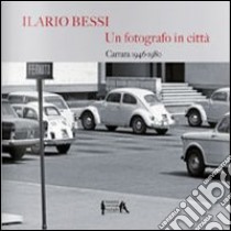 Ilario Bessi. Un fotografo in città. 1946-1980. Ediz. illustrata libro di Magliani C. (cur.)