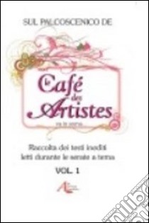 Sul palcoscenico de Les cafè des artistes va in scena... Raccolta dei testi inediti letti durante le serate a tema. Vol. 1 libro di Coccato S. (cur.)