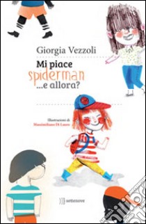 Mi piace Spiderman... e allora? Ediz. illustrata libro di Vezzoli Giorgia; Di Lauro Massimiliano