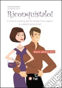 Riconquistalo! Il corso di coaching per far tornare il tuo ragazzo (e renderlo pazzo di te!) libro di Benedet Andrea