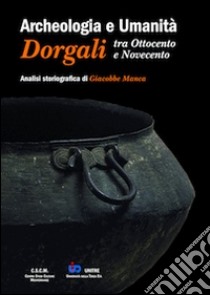 Archeologia e umanità. Dorgali tra Ottocento e Novecento. Analisi storiografica libro di Manca Giacobbe