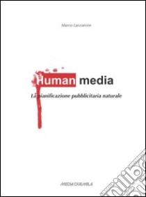 Human media. La pianificazione pubblicitaria naturale libro di Lanzarone Marco