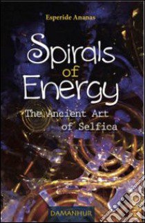 Spirals of energy. The ancient art of selfica libro di Esperide Ananas