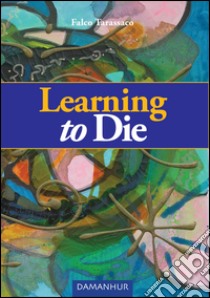 Learning to die libro di Falco Tarassaco