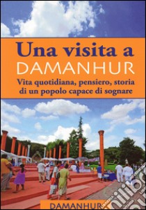 Una visita Damanhur. Vita quotidiana, pensiero, storia di un popolo capace di sognare libro di Airaudi Oberto