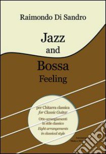 Jazz and Bossa Feeling per Chitarra Classica. Otto arrangiamenti nello stile classico. Ediz. italiana e inglese libro di Di Sandro Raimondo