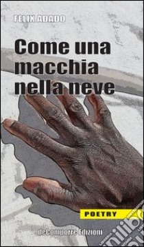 Come una macchia nella neve libro di Adado Felix; Cervone S. (cur.)