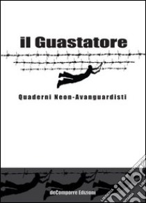 Il guastatore. Quaderni neon-avanguardisti. Vol. 1 libro di Pozzoni I. (cur.); Simeone A. (cur.)