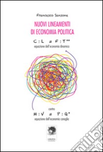 Nuovi lineamenti di economia politica. Equazione dell'economia dinamica contro equazione dell'economia canaglia libro di Sansone Francesco