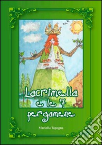 Lacrimella e le 7 pergamene libro di Tapogna Mariella