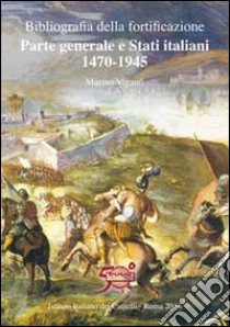 Bibliografia della fortificazione. Parte generale e stati italiani 1470-1945 libro di Viganò Marino; Fior Michela; Gallia Elisa