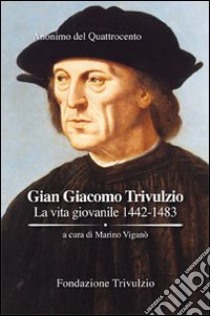 Gian Giacomo Trivulzio. La vita giovanile 1442-1483 libro di Anonimo del Quattrocento; Viganò M. (cur.)