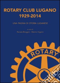 Rotary Club Lugano 1929-2014. Una pagina di storia luganese libro di Broggini Renata; Viganò Marino